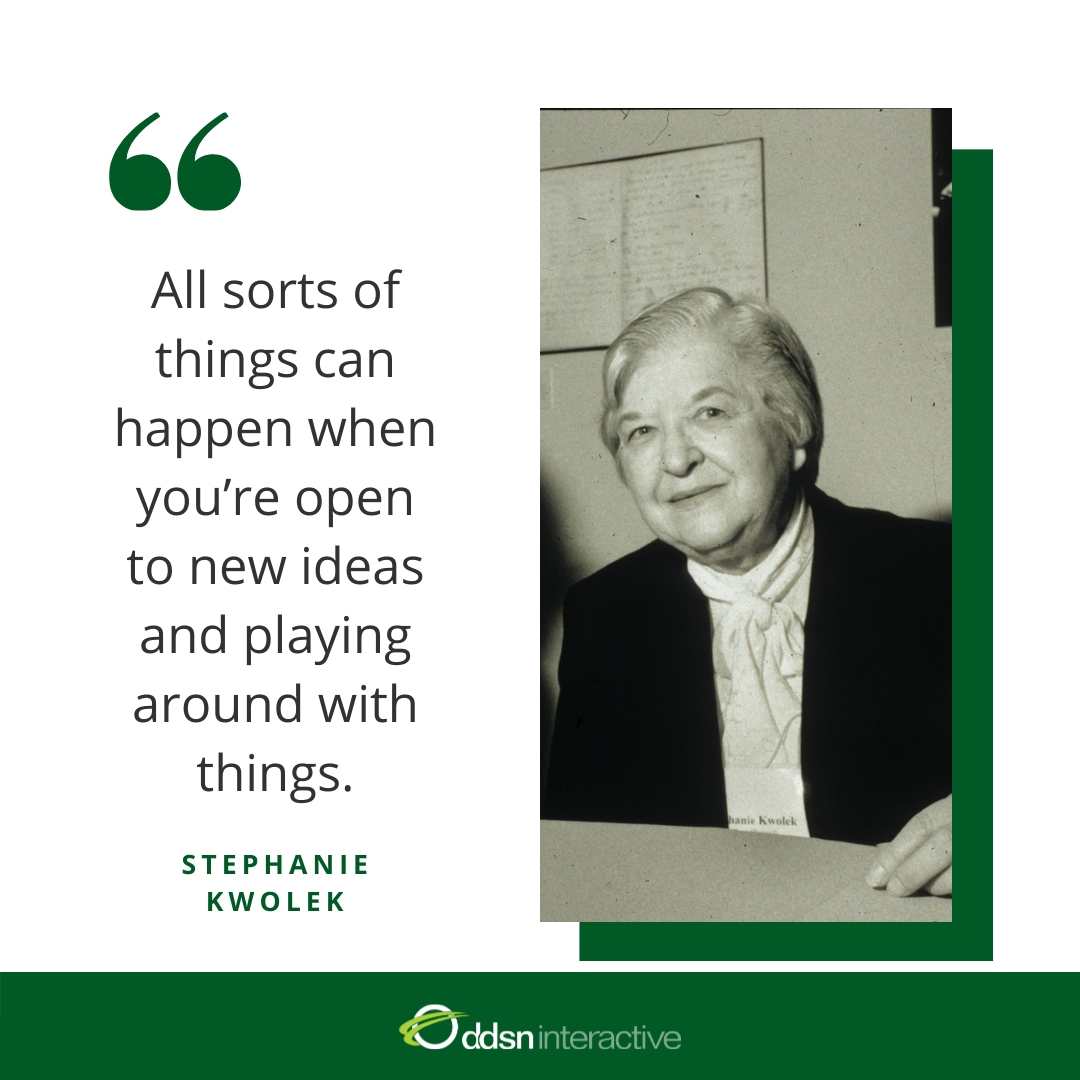 Quote "All sorts of things can happen when you’re open to new ideas and playing around with things." - Stephanie Kwolek