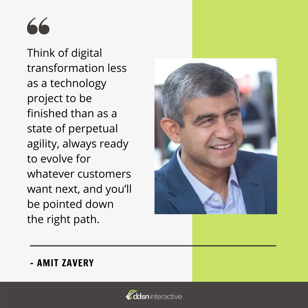 Graphic depicting Amit Zavery and his quote “Think of digital transformation less as a technology project to be finished than as a state of perpetual agility, always ready to evolve for whatever customers want next, and you’ll be pointed down the right path.”