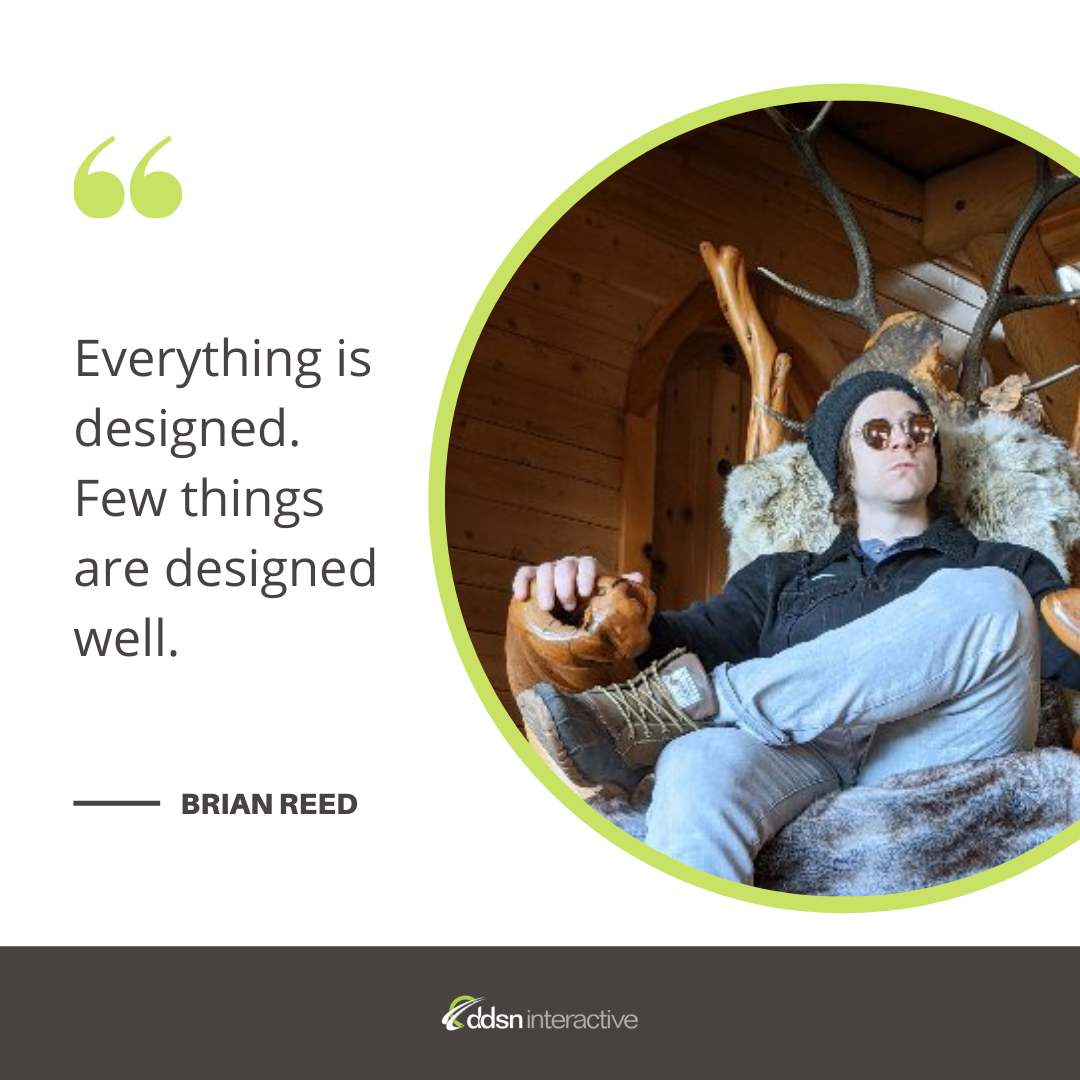 Graphic depicting Brian Reed and his quote "Everything is designed. Few things are designed well."
