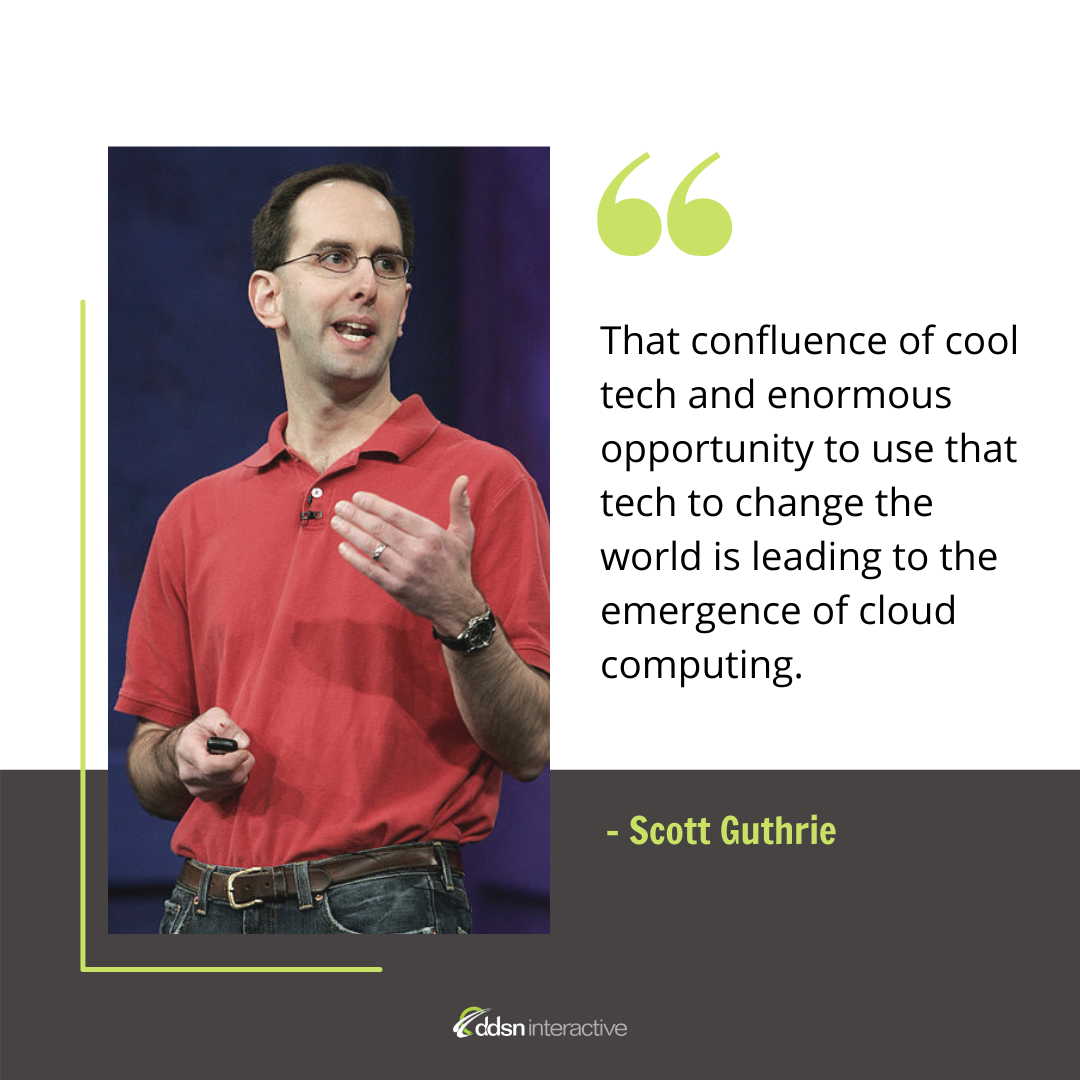 Graphic depicting Scott Guthrie and his quote "That confluence of cool tech and enormous opportunity to use that tech to change the world is leading to the emergence of cloud computing."